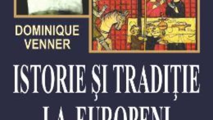 Cartea Istorie si traditie la europeni – Dominique Venner (download, pret, reducere)