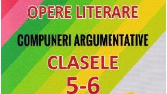 Cartea Limba romana. Opere literare. Compuneri argumentative – Clasele 5-6 – Mariana Badea (download, pret, reducere)