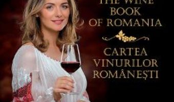 Cartea The wine book of Romania. Cartea vinurilor romanesti – Marinela V. Ardelean (download, pret, reducere)