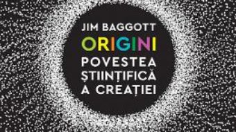 Cartea Origini. Povestea stiintifica a creatiei – Jim Baggott (download, pret, reducere)