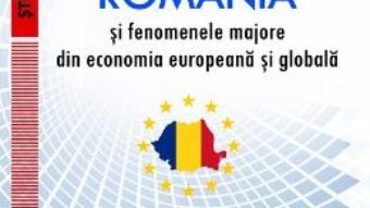 Cartea Romania si fenomenele majore din economia europeana si globala vol.1 – Simona Poladian, Napoleon Pop (download, pret, reducere)