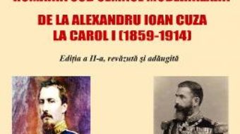 Cartea Romania sub semnul modernizarii. De la Alexandru Ioan Cuza la Carol I – Nicolae Isar (download, pret, reducere)