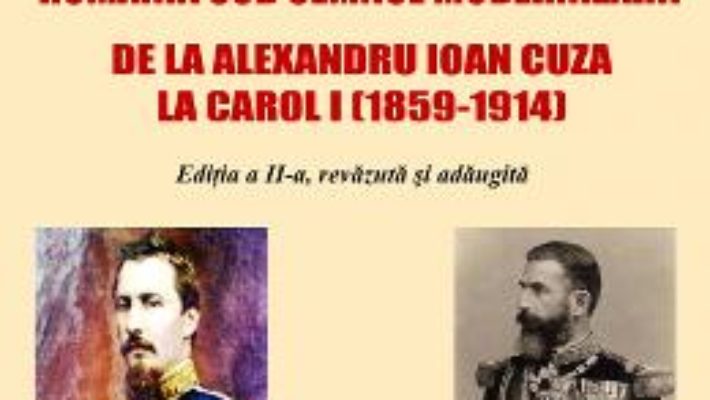 Cartea Romania sub semnul modernizarii. De la Alexandru Ioan Cuza la Carol I – Nicolae Isar (download, pret, reducere)