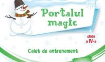 Cartea Portalul magic – Clasa 4 – Caiet de antrenament – Ana-Maria Palea (download, pret, reducere)