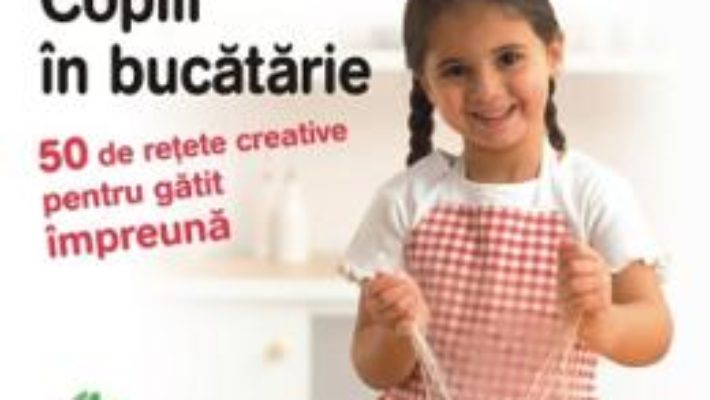 Cartea Copiii in bucatarie – Annabel Karmel (download, pret, reducere)