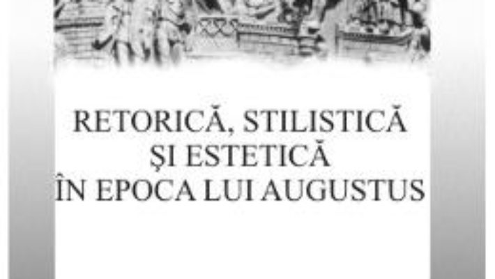 Cartea Retorica, stilistica si estetica in epoca lui Augustus – Demetrio Marin (download, pret, reducere)