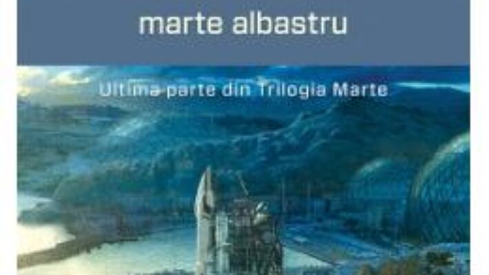 Cartea Marte albastru. Trilogia Marte – Kim Stanley Robinson (download, pret, reducere)