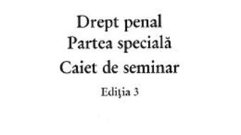 Cartea Drept penal. Partea speciala. Caiet de seminar ed.3 – Valerian Cioclei, Cristina Rotaru, Andra-Roxana Trandafir (download, pret, reducere)