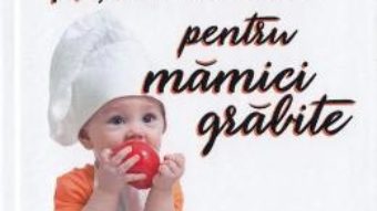 Cartea Retete aburite pentru mamici grabite – Izabela Marinescu (download, pret, reducere)