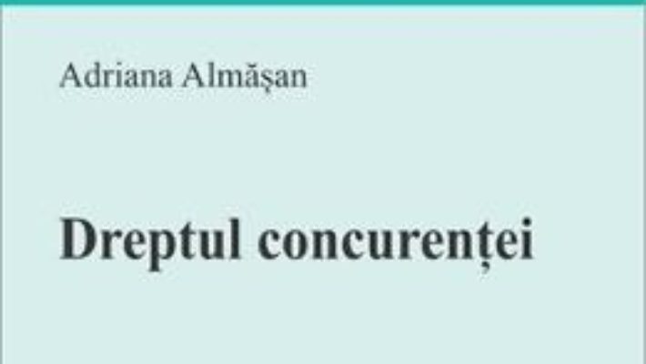 Cartea Dreptul concurentei – Adriana Almasan (download, pret, reducere)