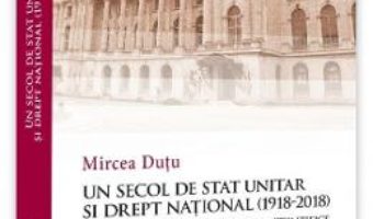 Cartea Un secol de stat unitar si drept national (1918-2018) – Mircea Dutu (download, pret, reducere)