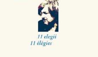 Cartea 11 elegii. 11 elegies – Nichita Stanescu (download, pret, reducere)