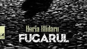 Cartea Fugarul – Horia Blidaru (download, pret, reducere)