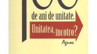 Cartea 100 de ani de unitate – Constantin Necula (download, pret, reducere)