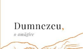 Cartea Dumnezeu, o amagire – Richard Dawkins (download, pret, reducere)