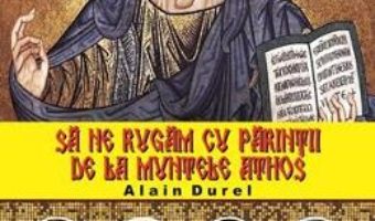 Cartea Sa ne rugam cu parintii de la Muntele Athos – Alain Durel (download, pret, reducere)