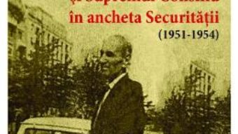 Cartea Constantin Bellu si Supremul Consiliu in ancheta Securitatii (1951-1954) – Alin L. Marginean (download, pret, reducere)