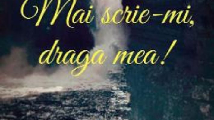 Cartea Mai scrie-mi, draga mea! – Ruxandra Borcila (download, pret, reducere)