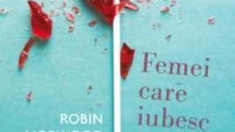 Cartea Femei care iubesc prea mult – Robin Norwood (download, pret, reducere)