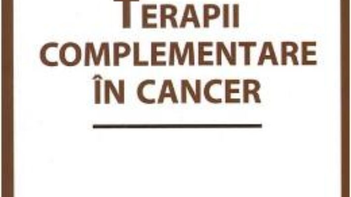 Cartea Terapii complementare in cancer – Pavel Chirila, Dalia Faur (download, pret, reducere)