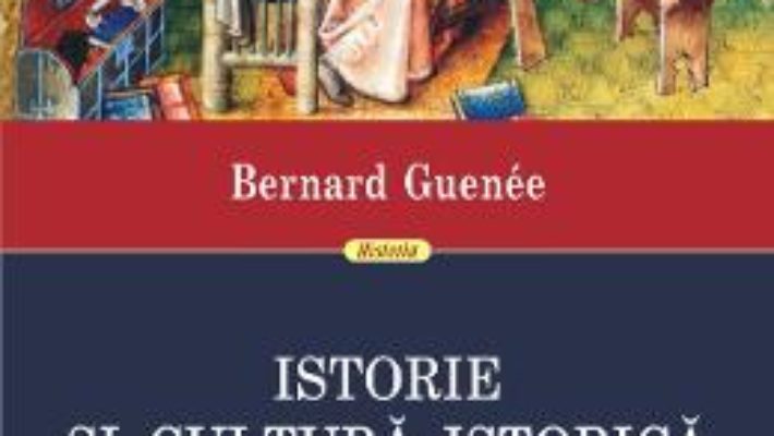 Cartea Istorie si cultura istorica in Occidentul medieval – Bernard Guenee (download, pret, reducere)