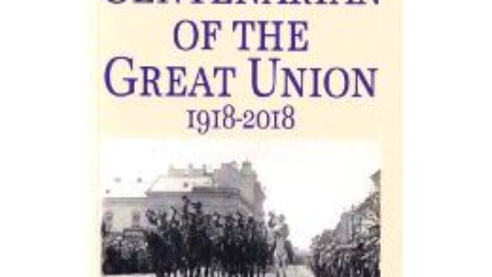 Cartea Romania. The Centenarian of The Great Union 1918-2018 (download, pret, reducere)