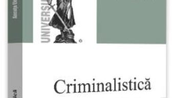 Cartea Criminalistica. Curs universitar – Ancuta Elena Frant (download, pret, reducere)