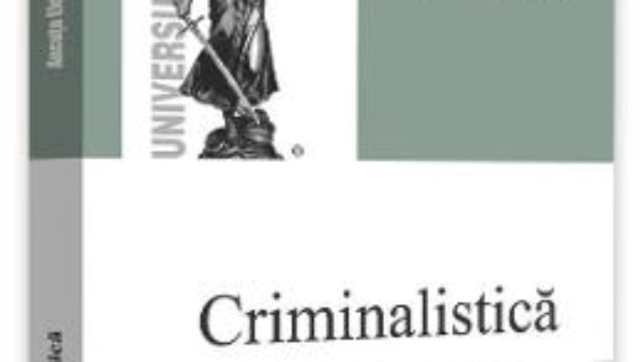 Cartea Criminalistica. Curs universitar – Ancuta Elena Frant (download, pret, reducere)