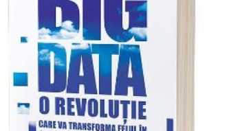 Cartea Big data – Viktor Mayer-Schonberger, Kenneth Cukier (download, pret, reducere)