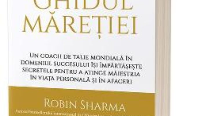 Cartea Ghidul maretiei – Robin Sharma (download, pret, reducere)