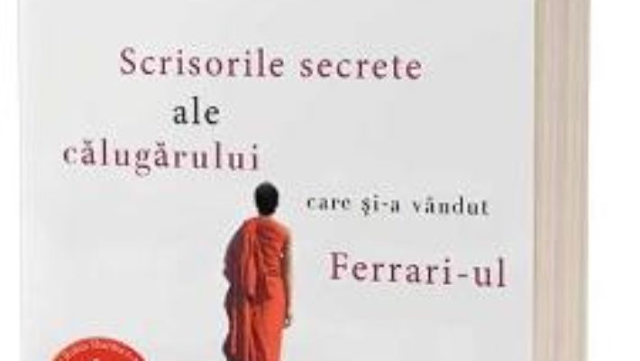 Cartea Scrisorile secrete ale calugarului care si-a vandut Ferrari-ul – Robin Sharma (download, pret, reducere)