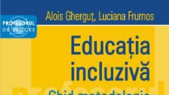 Cartea Educatia incluziva. Ghid metodologic – Alois Ghergut, Luciana Frumos (download, pret, reducere)