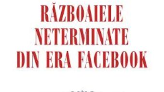 Cartea Razboaiele neterminate din era Facebook – Dan Pavel (download, pret, reducere)