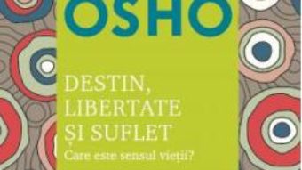 Cartea Destin, libertate si suflet. Care este sensul vietii? – Osho (download, pret, reducere)