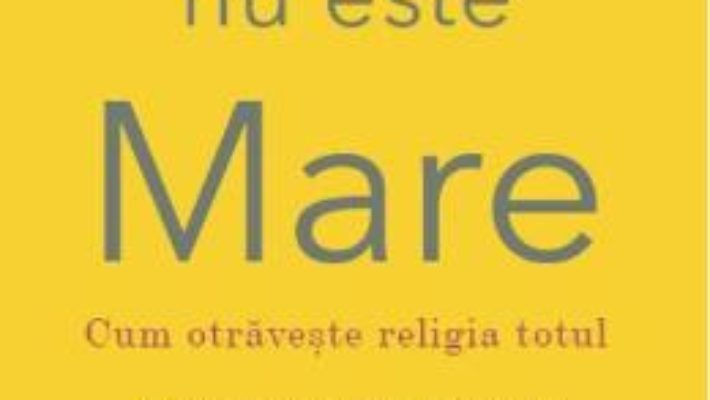 Cartea Dumnezeu nu este mare – Christopher Hitchens (download, pret, reducere)