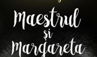 Cartea Maestrul si Margareta – Mihail Bulgakov (download, pret, reducere)