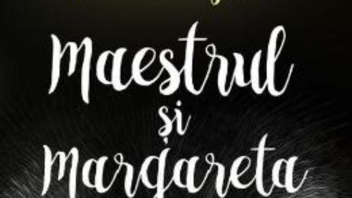 Cartea Maestrul si Margareta – Mihail Bulgakov (download, pret, reducere)