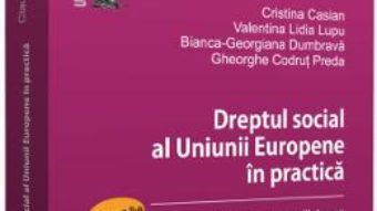 Cartea Dreptul social al Uniunii Europene in practica. Partea a II-a – Claudia-Ana Moarcas, Cristina Casian, Valentina Lidia Lupu (download, pret, reducere)