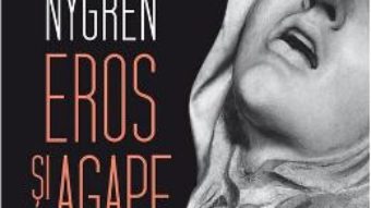 Cartea Eros si agape. Prefaceri ale iubirii crestine – Anders Nygren (download, pret, reducere)