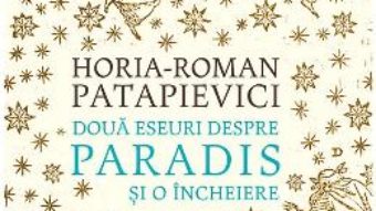 Cartea Doua eseuri despre paradis si o incheiere ed.2019 – Horia-Roman Patapievici (download, pret, reducere)