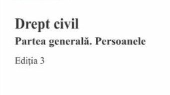 Cartea Drept civil. Partea generala. Persoanele Ed.3 – Ilioara Genoiu (download, pret, reducere)