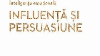 Cartea Inteligenta emotionala. Influenta si persuasiune – Nick Morgan, Robert Cialdini (download, pret, reducere)