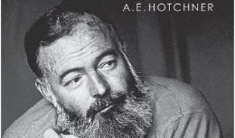 Cartea Iubirile lui Hemingway povestite de el insusi si consemnate de A.E. Hotchner – A.E. Hotchner, Ernest Hemingway (download, pret, reducere)