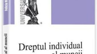 Cartea Dreptul individual al muncii. Curs universitar – Felicia Rosioru (download, pret, reducere)