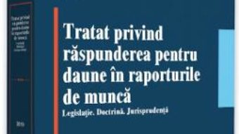 Cartea Tratat privind raspunderea pentru daune in raporturile de munca – Alexandru Ticlea (download, pret, reducere)