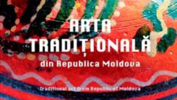 Cartea Arta traditionala din Republica Moldova – Varvara Buzila (download, pret, reducere)