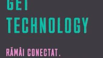 Cartea Get Technology. Ramai conectat. Transforma-ti viitorul – Gerald Lynch (download, pret, reducere)