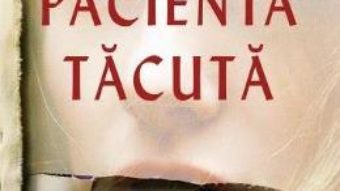 Cartea Pacienta tacuta – Alex Michaelides (download, pret, reducere)