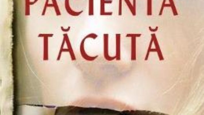 Cartea Pacienta tacuta – Alex Michaelides (download, pret, reducere)