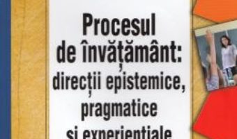 Cartea Procesul de invatamant: directii epistemice, pragmatice si experientiale – Horatiu Catalano (download, pret, reducere)